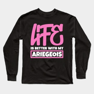 Life is better with my Ariegeois Long Sleeve T-Shirt